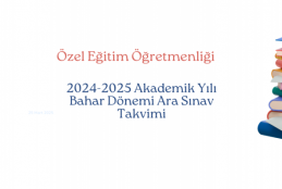 2024-2025 Akademik Yılı Bahar Dönemi Özel Eğitim Öğretmenliği Ara Sınav Takvimi