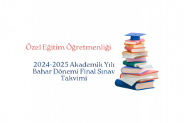 2024-2025 Akademik Yılı Bahar Dönemi Özel Eğitim Öğretmenliği Final Sınav Takvimi