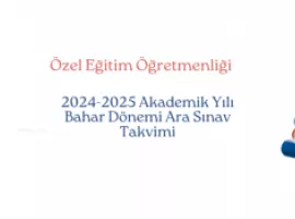 2024-2025 Akademik Yılı Bahar Dönemi Özel Eğitim Öğretmenliği Ara Sınav Takvimi